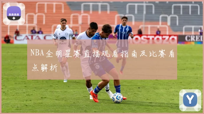 NBA全明星赛直播观看指南及比赛看点解析