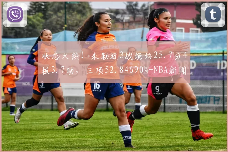 状态火热！米勒近3战场均25.7分4板3.7助，三项52.84690%-NBA新闻