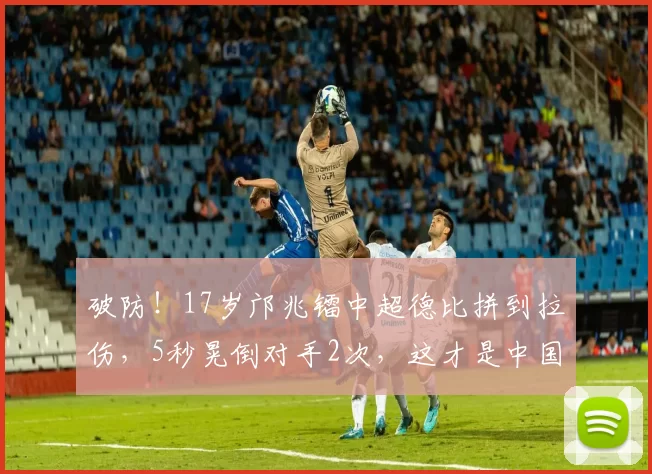 破防！17岁邝兆镭中超德比拼到拉伤，5秒晃倒对手2次，这才是中国足球该有的少年气！_比赛_倒地_镜头