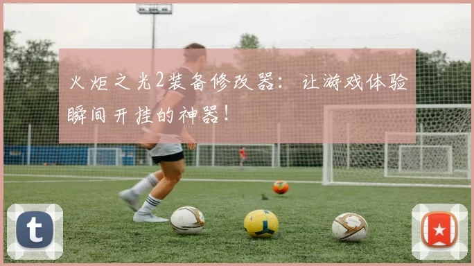 火炬之光2装备修改器：让游戏体验瞬间开挂的神器！