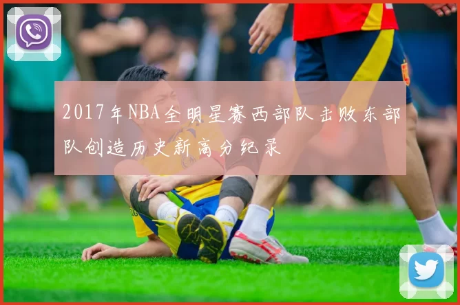 2017年NBA全明星赛西部队击败东部队创造历史新高分纪录